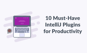 10 Must-Have IntelliJ Plugins to Improve Your Productivity